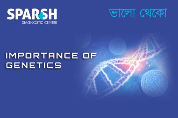 Why is Genetics Important to My Family and Me? - Sparsh Diagnostic Center